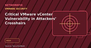 Critical VMware vCenter Vulnerability in Attackers’ Crosshairs - NetworkFix cybersecurity news