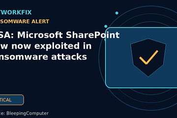 CISA: Microsoft SharePoint flaw now exploited in ransomware attacks - NetworkFix cybersecurity news