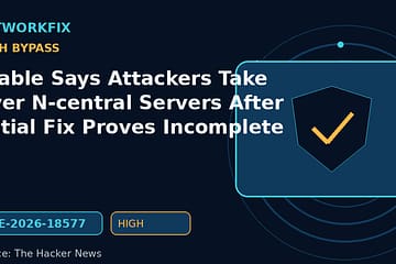 N-able Says Attackers Take Over N-central Servers After Initial Fix Proves Incomplete - NetworkFix cybersecurity news
