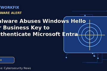 Malware Abuses Windows Hello for Business Key to Authenticate Microsoft Entra ID - NetworkFix cybersecurity news